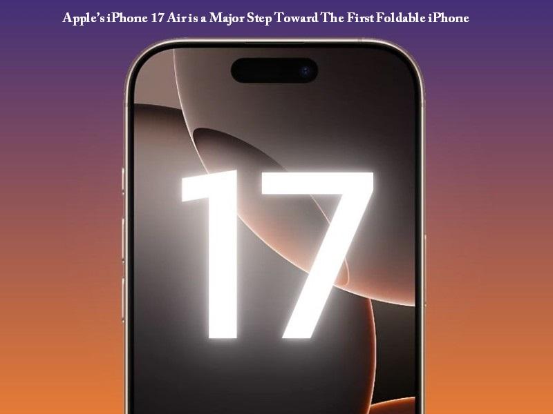 Apple’s iPhone 17 Air is a Major Step Toward The First Foldable iPhone